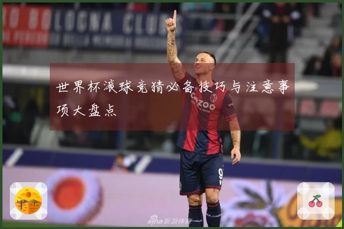 世界杯滚球竞猜必备技巧与注意事项大盘点